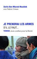 Couverture du livre « Je prendrai les armes s'il le faut » de Dalila Ben Mbarek Msaddek aux éditions Presses De La Renaissance