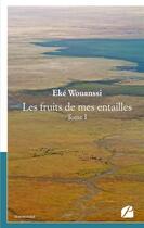 Couverture du livre « Les fruits de mes entailles Tome 1 » de Eke Wouanssi aux éditions Editions Du Panthéon