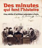 Couverture du livre « Des minutes qui font l'histoire ; cinq siècles d'archives notariales à Paris » de  aux éditions Somogy