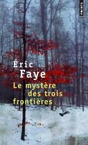 Couverture du livre « Le mystère des trois frontières » de Eric Faye aux éditions Points