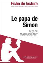 Couverture du livre « Le papa de Simon, de Guy de Maupassant ; analyse complète de l'oeuvre et résumé » de Jessica Vansteenbrugge aux éditions Lepetitlitteraire.fr