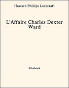 Couverture du livre « L'Affaire Charles Dexter Ward » de Howard Phillips Lovecraft aux éditions Bibebook