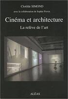 Couverture du livre « Cinéma et architecture ; la relève de l'art » de Sophie Paviol et Clotilde Simond aux éditions Aleas