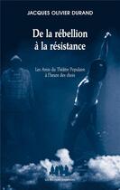 Couverture du livre « De la rébellion à la résistance ; les Amis du Théâtre Populaire à l'heure des choix » de Jacques-Olivier Durand aux éditions Solitaires Intempestifs