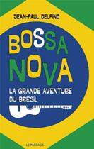 Couverture du livre « Bossa nova ; la grande aventure du Brésil » de Jean-Paul Delfino aux éditions Le Passage
