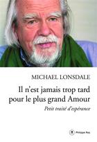 Couverture du livre « Il n'est jamais trop tard pour le plus grand amour ; petit traité d'espérance » de Michael Lonsdale aux éditions Philippe Rey