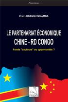Couverture du livre « Le partenariat économique Chine - République démocratique du Congo : Fonds « vautours » ou opportunités ? » de Eric Lubangu Muamba aux éditions Editions Du Cygne
