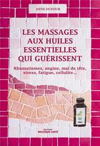 Couverture du livre « Les massages aux huiles essentielles qui guérissent » de Anne Dufour aux éditions Mosaique Sante