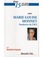 Couverture du livre « Prier 15 jours avec... : Marie-Louise Monnet ; fondatrice de l'ACI » de Micheline Poujoulat aux éditions Nouvelle Cite