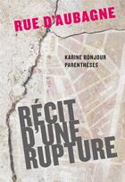 Couverture du livre « Rue d'Aubagne ; récit d'une rupture » de Karine Bonjour aux éditions Parentheses