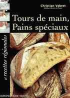 Couverture du livre « Tours de main, pains spéciaux ; et recettes régionales » de Christian Vabret aux éditions Delagrave