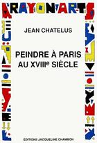 Couverture du livre « Peindre a paris au dix-huitieme siecle » de Chatelus Jean aux éditions Jacqueline Chambon