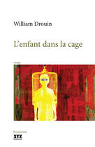 Couverture du livre « L'enfant dans la cage » de Drouin William aux éditions Les Éditions Xyz