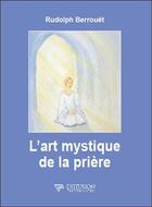 Couverture du livre « L'art mystique de la prière » de Rudolph Berrouet aux éditions Diffusion Traditionnelle