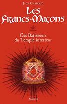 Couverture du livre « Les francs-maçons, ces bâtisseurs du temple intérieur » de Jack Chaboud aux éditions Auberon