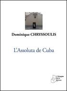 Couverture du livre « L'Assoluta de Cuba » de Dominique Chryssoulis aux éditions L'echappee Belle