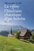 Couverture du livre « La valise ou l'itinéraire cahotique d'un helvète : Biographie » de Alexandre Luthi aux éditions Balland