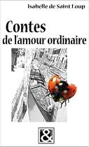 Couverture du livre « Contes de l'amour ordinaire » de Isabelle De Saint Loup aux éditions Litt&graphie