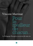 Couverture du livre « Pour le meilleur de chacun... ; la pédagogie perceptive au service de votre vie » de Vincent Martinat aux éditions Librinova