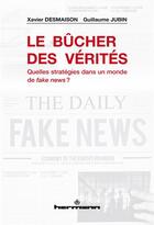 Couverture du livre « Le bûcher des vérités ; quelles stratégies dans un monde de fake news ? » de Xavier Desmaison et Guillaume Jubin aux éditions Hermann