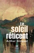 Couverture du livre « Le soleil réticent » de Arthur Gicquel aux éditions Le Lys Bleu