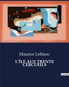 Couverture du livre « L'ÎLE AUX TRENTE CERCUEILS » de Maurice Leblanc aux éditions Culturea