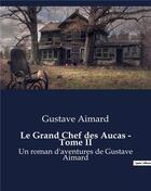 Couverture du livre « Le Grand Chef des Aucas - Tome II : Un roman d'aventures de Gustave Aimard » de Gustave Aimard aux éditions Culturea