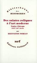 Couverture du livre « Des saintes reliques à l'art moderne » de Krzysztof Pomian aux éditions Gallimard