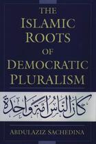 Couverture du livre « The Islamic Roots of Democratic Pluralism » de Sachedina Abdulaziz aux éditions Oxford University Press Usa