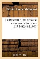 Couverture du livre « Le berceau d'une dynastie, les premiers romanov, 1613-1682 » de Waliszewski K K. aux éditions Hachette Bnf