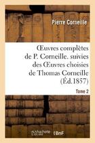 Couverture du livre « Oeuvres complètes de P. Corneille ; suivies des oeuvres choisies de Thomas Corneille Tome 2 » de Pierre Corneille et Thomas Corneille aux éditions Hachette Bnf