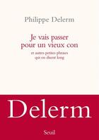 Couverture du livre « Je vais passer pour un vieux con et autres petites phrases qui en disent long » de Philippe Delerm aux éditions Seuil