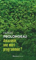 Couverture du livre « Amazonie, une mort programmée ? » de Hubert Prolongeau aux éditions Arthaud