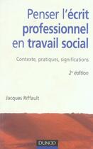 Couverture du livre « Penser l'écrit professionnel en travail social - 2ème édition - Contexte, pratiques, significations : Contexte, pratiques, significations » de Jacques Riffault aux éditions Dunod