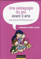 Couverture du livre « Une pédagogie du jeu avant 3 ans ; quelles activités en EAJE ? » de Fabienne Agnes Levine aux éditions Dunod