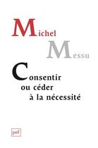 Couverture du livre « Consentir ou céder à la nécessité » de Michel Messu aux éditions Puf