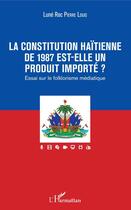 Couverture du livre « La constitution haïtienne de 1987 est-elle un produit importé ? essai sur le folklorisme médiatique » de Lune Roc Pierre Louis aux éditions Editions L'harmattan