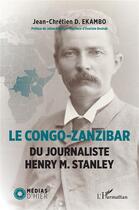 Couverture du livre « Le Congo-Zanzibar du journaliste Henry M. Stanley » de Jean-Chretien Ekambo aux éditions L'harmattan