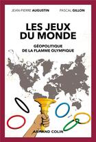 Couverture du livre « Les jeux du monde : géopolitique de la flamme olympique » de Pascal Gillon et Jean-Pierre Augustin aux éditions Armand Colin