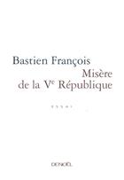 Couverture du livre « Misère de la Ve République » de Bastien François aux éditions Denoel