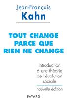 Couverture du livre « Tout change parce que rien ne change : Introduction à une théorie de l'évolution sociale » de Jean-Francois Kahn aux éditions Fayard