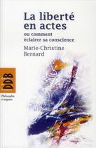 Couverture du livre « La liberté en actes ; ou comment éclairer sa conscience » de Marie-Christine Bernard aux éditions Desclee De Brouwer