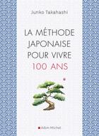 Couverture du livre « La méthode japonaise pour vivre 100 ans » de Junko Takahashi aux éditions Albin Michel