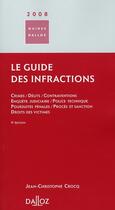 Couverture du livre « Guide des infractions ; crimes, délits, contraventions, enquête judiciaire, police technique, poursuites pénales, procès et sanction, droits des victimes (9e édition) » de Jean-Christophe Crocq aux éditions Dalloz