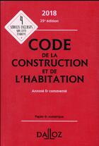 Couverture du livre « Code de la construction et de l'habitation annoté et commenté (édition 2018) » de Fanny Garcia et Sabine Bertolaso et Marie-Charlotte Lesergent et Camille Dreveau et Alice Fuchs-Cessot aux éditions Dalloz