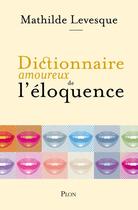Couverture du livre « Dictionnaire amoureux de l'éloquence » de Mathilde Levesque aux éditions Plon