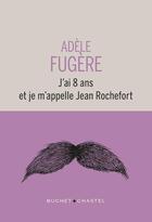 Couverture du livre « J'ai 8 ans et je m'appelle Jean Rochefort » de Adele Fugere aux éditions Buchet Chastel