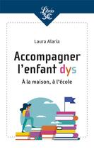 Couverture du livre « Comprendre et accompagner l'enfant dys : à la maison, à l'école » de Laura Alaria aux éditions J'ai Lu