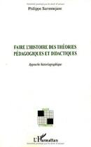 Couverture du livre « Faire l'histoire des théories pédagogiques et didactiques ; approche historiographique » de Philippe Sarremejane aux éditions L'harmattan