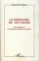 Couverture du livre « Séminaire de 'Ain Chams ; une introduction à la littérature générale et comparée » de Daniel-Henri Pageaux aux éditions Editions L'harmattan